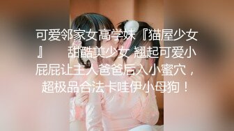 可爱邻家女高学妹『猫屋少女』❤️甜酷美少女 翘起可爱小屁屁让主人爸爸后入小蜜穴，超极品合法卡哇伊小母狗！