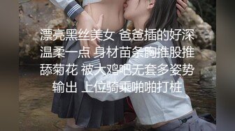 漂亮美女吃鸡啪啪 啊舒服 你改行去当老师 就喜欢看你舒服 喜欢我吗 这个蛋蛋鸡鸡吃的有水平 也是大水逼 床都喷湿了