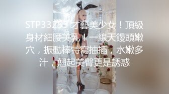 STP33253 才藝美少女！頂級身材細腰美乳！一線天饅頭嫩穴，振動棒特寫抽插，水嫩多汁，翹起美臀更是誘惑