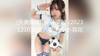 (天美傳媒)(tmw-221)(20231210)騷貨人妻逆調教-花花