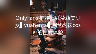 OnlyFans 推特网红萝莉美少女▌yuahentai▌黑丝网袜coser的性爱体验