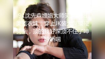 91沈先森嫖娼大师笑起来甜美蓝衣妹，穿上JK装大屌摸硬骑坐，顶的我好深顶不住了呻吟娇喘