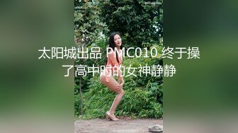 太阳城出品 PMC010 终于操了高中时的女神静静