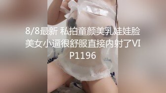 8/8最新 私拍童颜美乳娃娃脸美女小逼很舒服直接内射了VIP1196