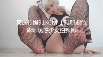 果冻传媒91KCM-151职业色影师诱惑少女拍裸照