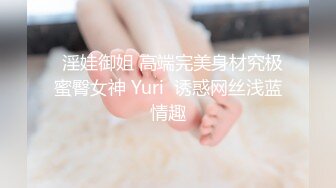   淫娃御姐 高端完美身材究极蜜臀女神 Yuri  诱惑网丝浅蓝情趣