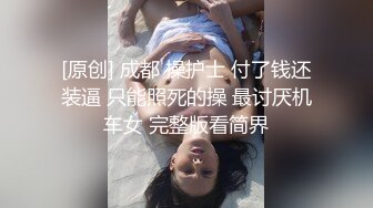 [原创] 成都 操护士 付了钱还装逼 只能照死的操 最讨厌机车女 完整版看简界