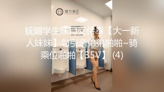 妩媚学生妹口交侍奉【大一新人妹妹】勾引亲弟弟啪啪~骑乘位啪啪【35V】 (4)