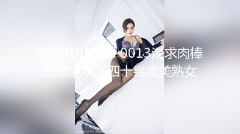 [SWAG]NMS-0013渴求肉棒的慾求不滿四十幾歲美熟女