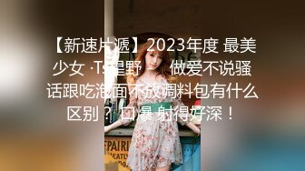 【新速片遞】2023年度 最美少女 ·Ts星野 -♈ 做爱不说骚话跟吃泡面不放调料包有什么区别？ 口爆 射得好深！