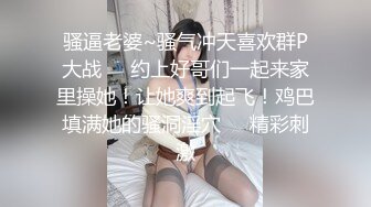 骚逼老婆~骚气冲天喜欢群P大战❤️约上好哥们一起来家里操她！让她爽到起飞！鸡巴填满她的骚洞淫穴❤️精彩刺激