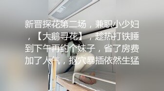 新晋探花第二场，兼职小少妇，【大鹅寻花】，趁热打铁睡到下午再约个妹子，省了房费加了人气，抠穴暴插依然生猛