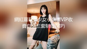 網紅蘿莉美少女小奈櫻VIP收費自拍三套制服(VIP)