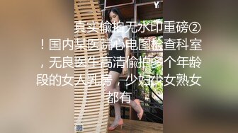 ⚫️⚫️真实偸拍无水印重磅②！国内某医院心电图检查科室，无良医生高清偸拍多个年龄段的女人乳房，少妇少女熟女都有