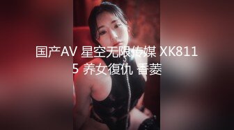 国产AV 星空无限传媒 XK8115 养女復仇 香菱