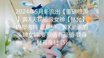 2024年5月新流出【重磅核弹】黄X天花板级女神【林允】内部资料 超高价，黄X里面的头牌女神 要颜值有颜值 要身材有身材 (5)