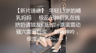 【新片速遞】  年轻19岁的哺乳妈妈❤️极品吊钟巨乳在线挤奶请狼友们品尝~跳蛋震动骚穴震出白浆❤️娇喘呻吟，极度诱惑中~~~！