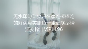 无水印1/1 少妇在家吃棒棒吃的好认真美鲍鱼一坐到底尽情淫交榨汁VIP1196