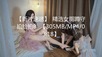 【新片速遞】  精选女厕蹲守拍脸拍B✌【305MB/MP4/03:18】