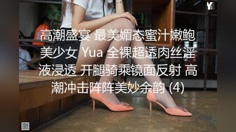 高潮盛宴 最美媚态蜜汁嫩鲍美少女 Yua 全裸超透肉丝淫液浸透 开腿骑乘镜面反射 高潮冲击阵阵美妙余韵 (4)