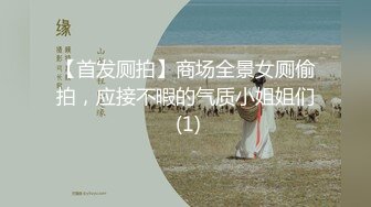 【首发厕拍】商场全景女厕偷拍，应接不暇的气质小姐姐们 (1)