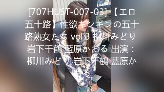 [707HUST-007-03] 【エロ五十路】性欲ギンギンの五十路熟女たち vol.3 柳川みどり 岩下千鶴 藍原かおる 出演：柳川みどり 岩下千鶴 藍原かおる