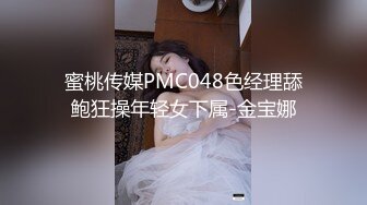 蜜桃传媒PMC048色经理舔鲍狂操年轻女下属-金宝娜