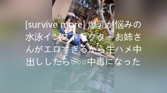 [survive more] 爆乳が悩みの水泳インストラクターお姉さんがエロすぎるから生ハメ中出ししたら○○○中毒になった