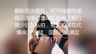 最新流出福利，NTR骚妻性感极品崇黑讨黑BBC女神【爱已婚少妇】私拍，被黑驴屌花式爆肏3P生猛，国屌已经满足不了 (7)