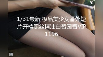 1/31最新 极品美少女番外短片开档黑丝精油白皙圆臀VIP1196