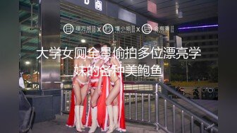 大学女厕全景偷拍多位漂亮学妹的各种美鲍鱼