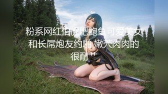 粉系网红伯虎肥鮑鱼可爱美女和长屌炮友约啪 嫩茓肉肉的很耐艹