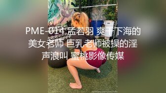 PME-014 孟若羽 爽干下海的美女老师 巨乳老师被操的淫声浪叫 蜜桃影像传媒