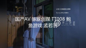 国产AV 豚豚创媒 TT008 鲍鱼游戏 孟若羽