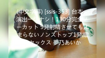 (中文字幕) [ssis-353] 台本・演出一切ナシ！130分完全ノーカット 9発射精させても止まらないノンストップ1発撮りセックス 夢乃あいか