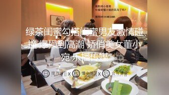 绿茶闺蜜勾搭闺蜜男友激情碰撞 爆操到高潮 娇俏美女董小宛.乐播传媒