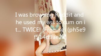 I was browsing Reddit and he used my ass to cum on it... TWICE! (Freeuse) (ph5e9f514d9ae2a)