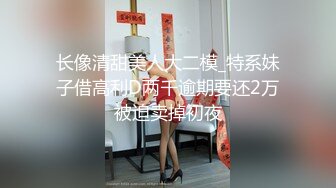 酒店偷拍❤️颜值不错的帅哥美女大学生情侣开房靓妹被大粗屌连续干了两炮