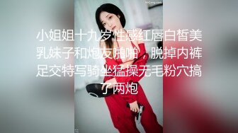 小姐姐十九岁性感红唇白皙美乳妹子和炮友啪啪，脱掉内裤足交特写骑坐猛操无毛粉穴搞了两炮