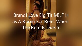 Brandi Love Big Tit MILF Has A Room For Rent. When The Rent Is Due. Y