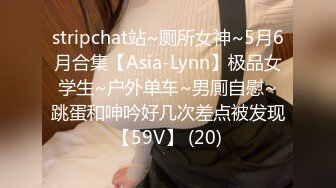 stripchat站~厕所女神~5月6月合集【Asia-Lynn】极品女学生~户外单车~男厠自慰~跳蛋和呻吟好几次差点被发现【59V】 (20)