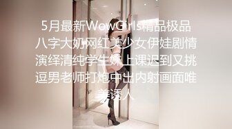 5月最新WowGirls精品极品八字大奶网红美少女伊娃剧情演绎清纯学生妹上课迟到又挑逗男老师打炮中出内射画面唯美诱人