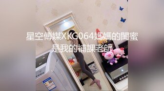 星空傳媒XKG064媽媽的閨蜜是我的補課老師