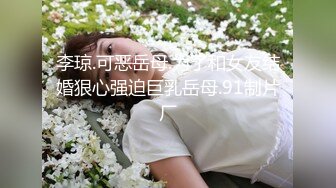 李琼.可恶岳母.为了和女友结婚狠心强迫巨乳岳母.91制片厂