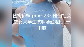 蜜桃传媒 pme-235 刚出社会的女大学生被职场潜规则-唐雨菲