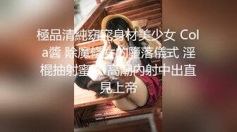 【最佳绝活 少女】Cola酱 萌妹玩活淫穴醒酒 淫媚口交小舌缠绕吸吮 女上位嫩穴吞没阴茎 极致慢摇抽干精髓 爆射子宫