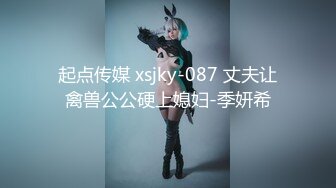 起点传媒 xsjky-087 丈夫让禽兽公公硬上媳妇-季妍希