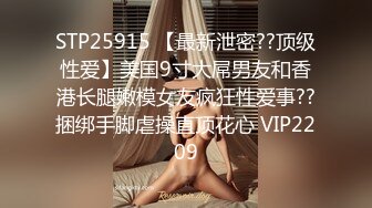 STP25915 【最新泄密??顶级性爱】美国9寸大屌男友和香港长腿嫩模女友疯狂性爱事??捆绑手脚虐操直顶花心 VIP2209