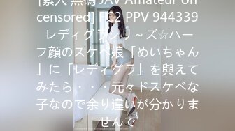 [素人 無碼 JAV Amateur Uncensored] FC2 PPV 944339 レディグラシリ～ズ☆ハーフ顔のスケベ娘「めいちゃん」に「レディグラ」を與えてみたら・・・元々ドスケベな子なので余り違いが分かりませんで