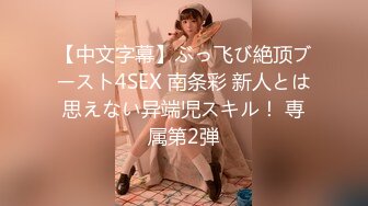 【中文字幕】ぶっ飞び絶顶ブースト4SEX 南条彩 新人とは思えない异端児スキル！ 専属第2弾